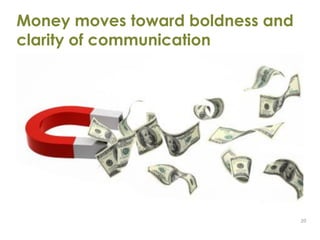 Money moves toward boldness and
clarity of communication




                                  20
 