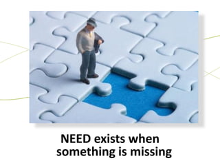 NEED exists when
something is missing
 