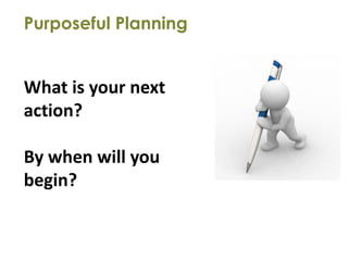 Purposeful Planning


What is your next
action?

By when will you
begin?
 