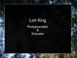 Lori King
Photojournalist
&
Educator
 