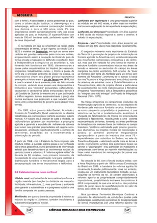 6
GEOGRAFIA
CIÊNCIAS HUMANAS E SUAS TECNOLOGIAS
FRENTE A
com a fome!). A base destes e outros problemas do país,
como a urbanização caótica, o desemprego e o
subemprego, está na extrema concentração fundiária
que domina o país a 500 anos, onde 1% dos
proprietários detém aproximadamente 42% das áreas
agrícolas do país, aí incluindo 37 superlatifúndios com
mais de 100 mil hectares cada, perfazendo quase 14%
da área disponível!
É na história em que se encontram as raízes desta
concentração de terras, já que vigorou do século XVI a
1822 o sistema de Sesmarias, em que as terras eram
cedidas em grandes extensões pela coroa aos nobres,
empreendendo assim a ocupação territorial do país de
forma privada e baseada no latifúndio exportador. Com
a Independência extinguiu-se as sesmarias e, não
havendo leis fundiárias até 1850, disseminou-se a
posse pelos empobrecidos do Império (ex-escravos,
imigrantes, trabalhadores rurais...). Como a posse da
terra era o principal sinônimo de poder na época, os
latifundiários viram seu poder político-econômico
ameaçado e instauraram a Lei de Terras em 1850, sob
a qual o acesso à terra somente pode ser feito através
da compra, vedando esse acesso aos despossuídos e
limitando-o aos “coronéis” pecuaristas, cafeicultores,
cacaueiros e canavieiros (aliás enriquecidos devido à
Lei Eusébio de Queirós do mesmo ano e que, ao impedir
o tráfico negreiro, tornou supervalorizado o preço dos
muitos escravos que possuíam e que serviam como
bens junto a empréstimos do governo para adquirir mais
terras).
Em 1962, sob o governo João Goulart, foi criado o
Estatuto do Trabalhador Rural, estendendo os direitos
trabalhistas aos camponeses (carteira assinada, salário
mensal, 13º salário etc.). Apesar de justa a medida, os
latifundiários optaram por modernizar a produção
agrícola e gerando a expulsão de milhares de colonos
que viviam nas grandes propriedades sob regime semi-
assalariado, ampliando significativamente o número de
sem-terras, bóias-frias, da e incrementando a
urbanização do período.
A partir de 1964, com o Estatuto da Terra imposto pela
ditadura militar, a questão agrária passa a ser enfocada
sob a ótica geopolítica, numa perspectiva de intervenção
estatal que desestruturasse os movimentos sociais do
período (rurais e urbanos). A “reforma agrária militar” da
década de 60 constou, num primeiro momento, da
necessidade de uma classificação rural para viabilizar a
distribuição fundiária e mecanismos legais para a
desapropriação das terras improdutivas e latifúndios.
8.2 Estabelecimentos rurais no Brasil
Módulo rural: um tamanho de terra variável conforme a
região inserida (em função da distância de mercado,
fertilidade, infra-estrutura...), mas que fosse o suficiente
para garantir a subsistência e o progresso social a uma
família composta de quatro pessoas.
Minifúndio, em que o a área da propriedade é inferior ao
módulo da região e, portanto, também insuficiente à
subsistência/progresso social;
Latifúndio por exploração é uma propriedade superior
ao módulo em até 600 vezes, e além disso se mantém
mal ou sem exploração da terra (voltada à especulação);
Latifúndio por dimensão Propriedade com área superior
a 600 vezes do módulo regional e, como o anterior, é
voltado à especulação;
Empresa rural Propriedade com área superior ao
módulo em até 600 vezes mas explorada racionalmente.
O segundo momento mais importante do Estatuto
da Terra foi a promoção de projetos de colonização na
fronteira agrícola da Amazônia como tentativa de resposta
aos movimentos camponeses nordestinos e do centro-
sul, mas que em verdade foi uma forma de manter a
estrutura fundiária concentradora intacta nas áreas de
tensão e remeter os excluídos do campo às áreas
marginais do centro econômico. Sob o lema de “levar
os homens sem terra do Nordeste para as terras sem
homens da Amazônia”, promoveu-se o acesso à bacia
dos rios Tocantins e Xingu (leste e sul amazônico) através
da abertura de estradas como a Cuiabá-Santarém e a
Transamazônica, além de projetos oficiais e particulares
de assentamentos no norte matogrossense e Rondônia
(Programa Polonoroeste); sob a perspectiva geopolítica
do “integrar para não entregar” do Projeto de Integração
Nacional (PIN - 1970).
Na franja amazônica os camponeses excluídos da
modernização agrícola do centro-sul, ou os expulsos do
Nordeste pela estrutura fundiária arcaica, instalaram-
se como pequenos proprietários e posseiros, o que
valorizou as terras e posteriormente assistiram à
chegada de falsificadores de títulos de propriedades
(grileiros) e fazendeiros, reconduzindo a uma violenta
reconcentração de terras, tornando as áreas periféricas
da Amazônia nos maiores focos de violência no campo
brasileiro. Violência estimulada pelo próprio governo,
que abandonou os projetos iniciais de colonização e
passou a somente promover megaprojetos
agropecuários a partir de meados dos anos 70 -
especialmente com subsídios da Sudam, no vale do
Tocantins-Araguaia - valorizando ainda mais as terras e
sendo instrumento jurídico dos poderosos locais ao
ignorar a “jagunçagem” e/ou participar de massacres a
camponeses sem-terras ao reprimir manifestações ou
fazer valer mandatos de reintegração de posse aos
latifundiários.
Na década de 80, com o fim da ditadura militar, com
a Nova República a partir de 1985 e a nova Constituição
do Brasil em 1988, a bandeira da reforma agrária foi
novamente bradada politicamente, mas no entanto,
revelou-se um instrumento burocrático limitado, já que,
segundo os termos da lei, só seriam destinadas à
reforma agrária as propriedades comprovadamente
improdutivas, possibilitando entraves burocráticos à
difícil comprovação de que uma terra é ou não produtiva
(além de gerar casos de superfaturamento do valor de
terras para efeito de desapropriação).
Nos governos Fernando Henrique Cardoso a
proposta de alinhamento às condições postas pela
globalização, substituindo o processo de desapropriação
de terras improdutivas por uma reforma agrária “de
 
