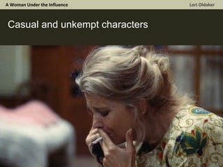 A Woman Under the Influence  Lori Oldaker Casual and unkempt characters 