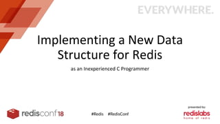 Implementing a New Data
Structure for Redis
as an Inexperienced C Programmer
 