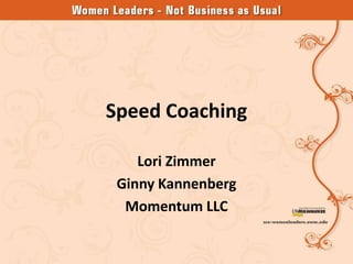 Speed Coaching

    Lori Zimmer
 Ginny Kannenberg
  Momentum LLC
 