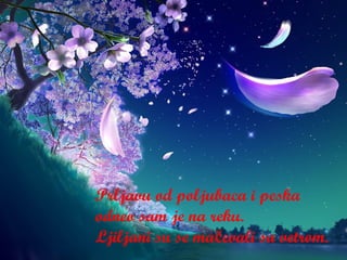 Prljavu od poljubaca i peska odneo sam je na reku. Ljiljani su se mačevali   sa vetrom. 