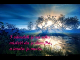 I odvedoh je na reku misleći da je devojka, a imala je muža. 