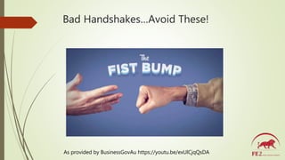 Bad Handshakes…Avoid These!
As provided by BusinessGovAu https://youtu.be/exUlCjqQsDA
 