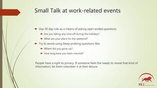 Small Talk at work-related events
 Use 30 day rule as a means of asking open ended questions
 Are you taking any time of...