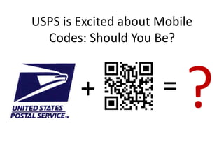 USPS is Excited about Mobile
  Codes: Should You Be?



        +             =   ?
 