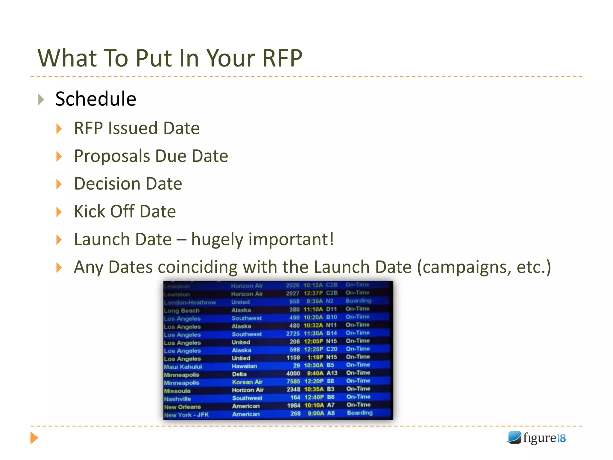 What To Put In Your RFP
   Schedule
       RFP Issued Date
       Proposals Due Date
       Decision Date
       Kick Off Date
       Launch Date – hugely important!
       Any Dates coinciding with the Launch Date (campaigns, etc.)
 