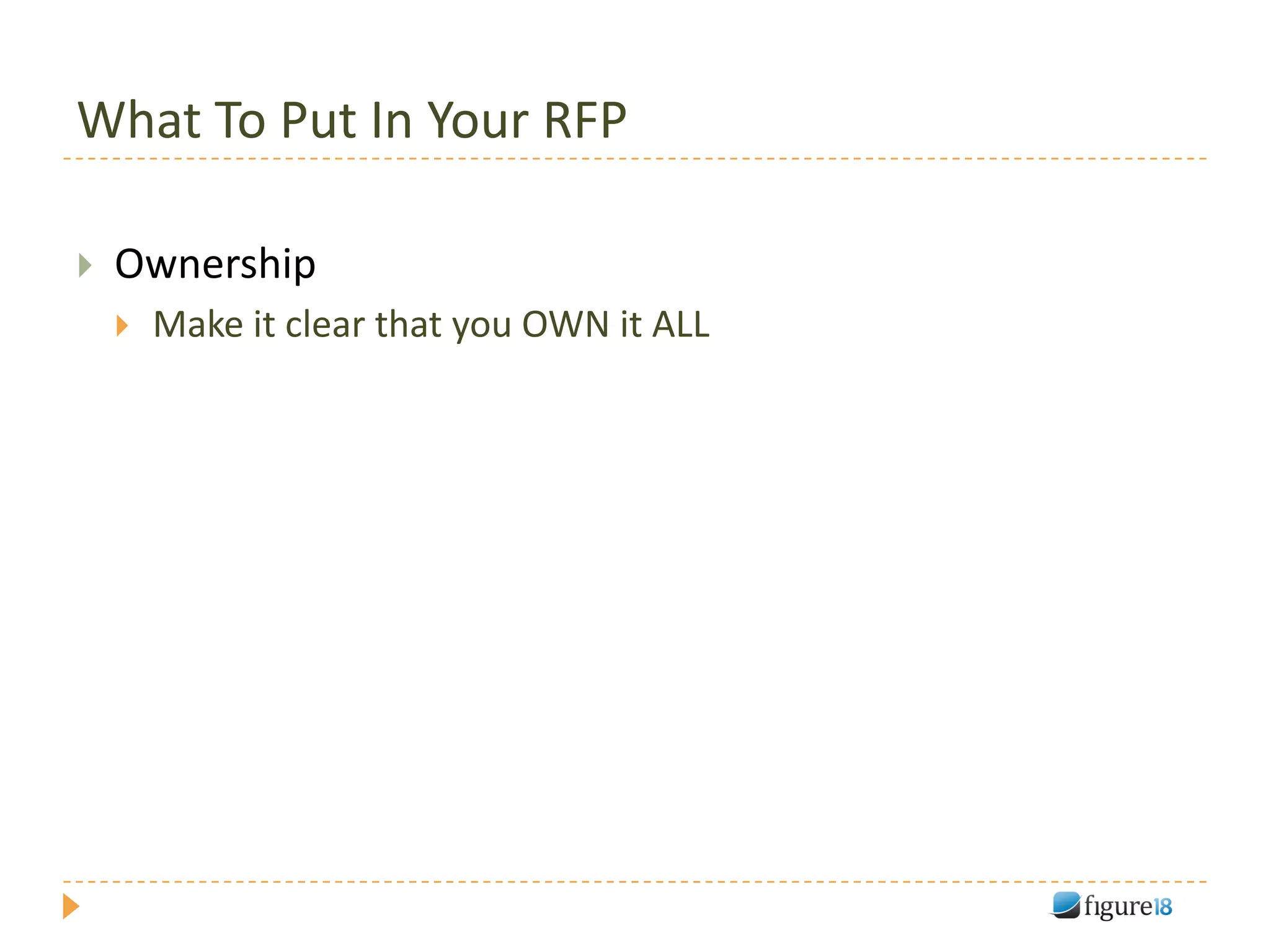 What To Put In Your RFP

   Ownership
       Make it clear that you OWN it ALL
 