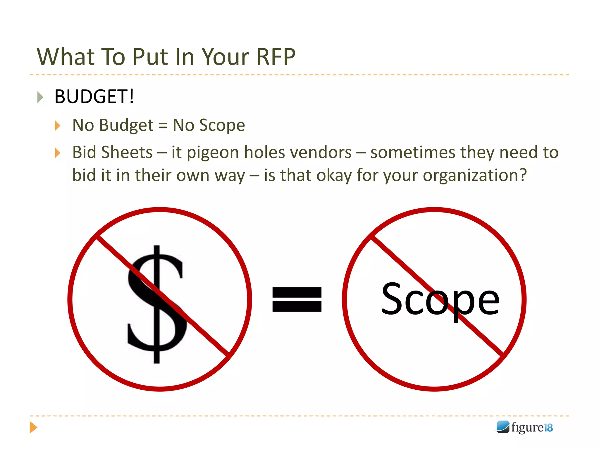What To Put In Your RFP
   BUDGET!
       No Budget = No Scope
       Bid Sheets – it pigeon holes vendors – sometimes they need to
        bid it in their own way – is that okay for your organization?




                                              Scope
 