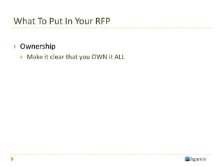 What To Put In Your RFP

   Ownership
       Make it clear that you OWN it ALL
 