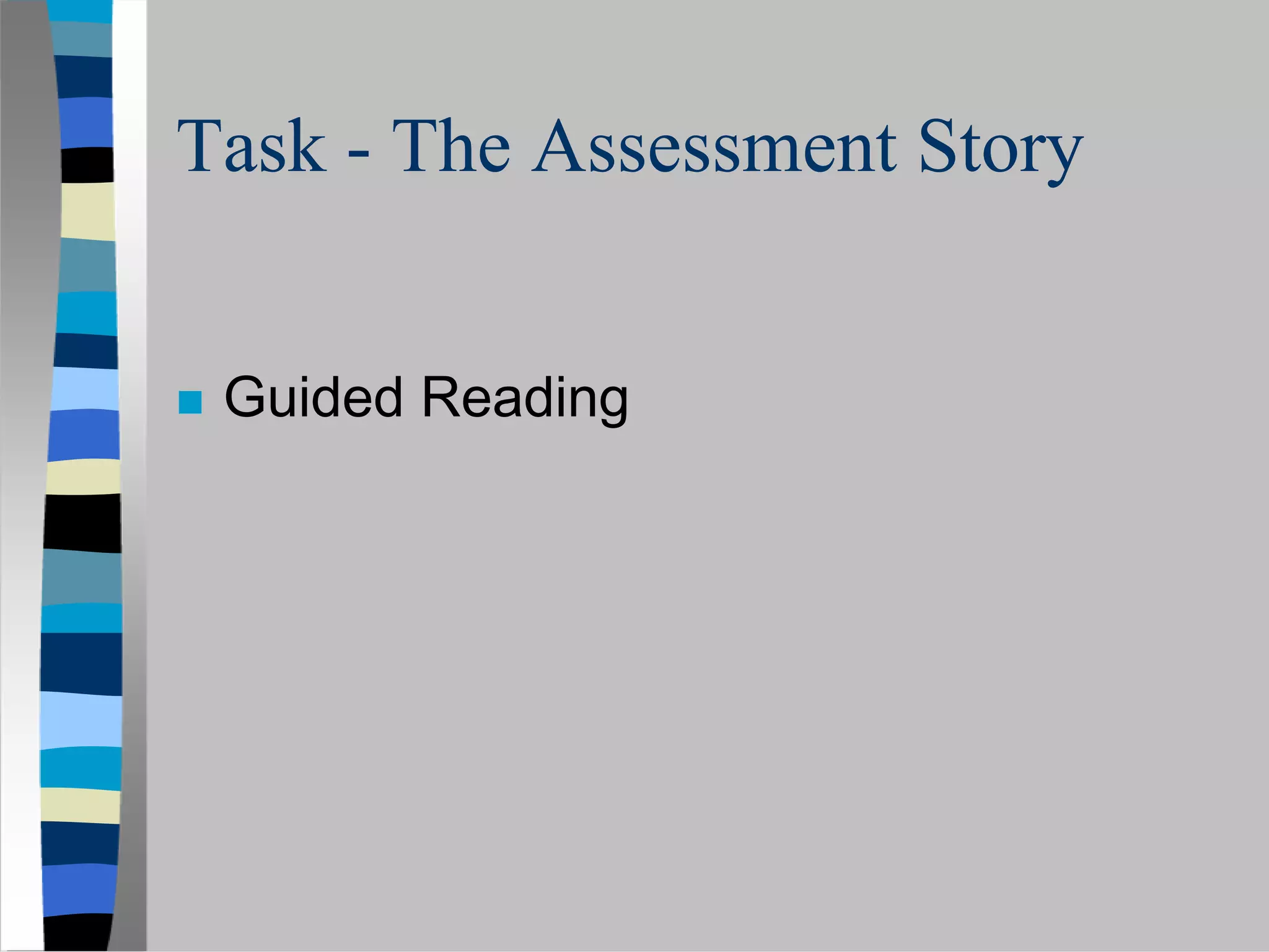 Task - The Assessment Story


 Guided Reading
 