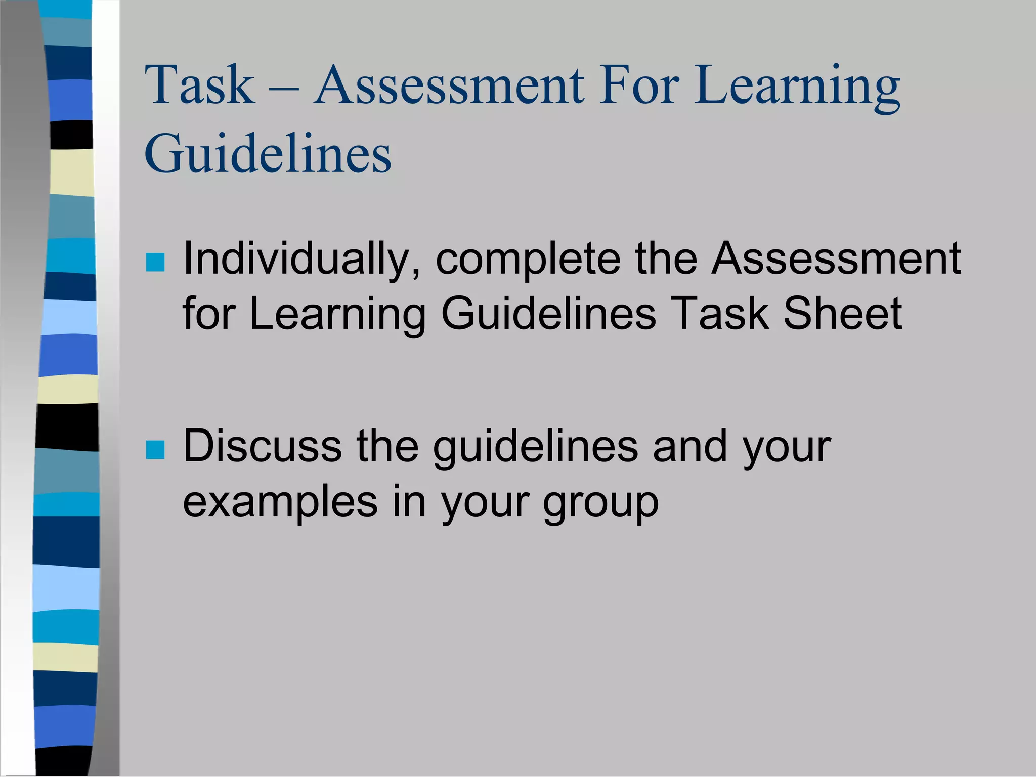 Task – Assessment For Learning
Guidelines
 Individually, complete the Assessment
 for Learning Guidelines Task Sheet

 Discuss the guidelines and your
 examples in your group
 