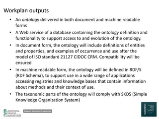 Workplan outputs
• An ontology delivered in both document and machine readable
forms
• A Web service of a database contain...