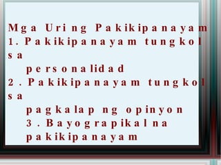 Mga Uri ng Pakikipanayam 1. Pakikipanayam tungkol sa   personalidad 2. Pakikipanayam tungkol sa   pagkalap ng opinyon  3. Bayograpikal na   pakikipanayam  