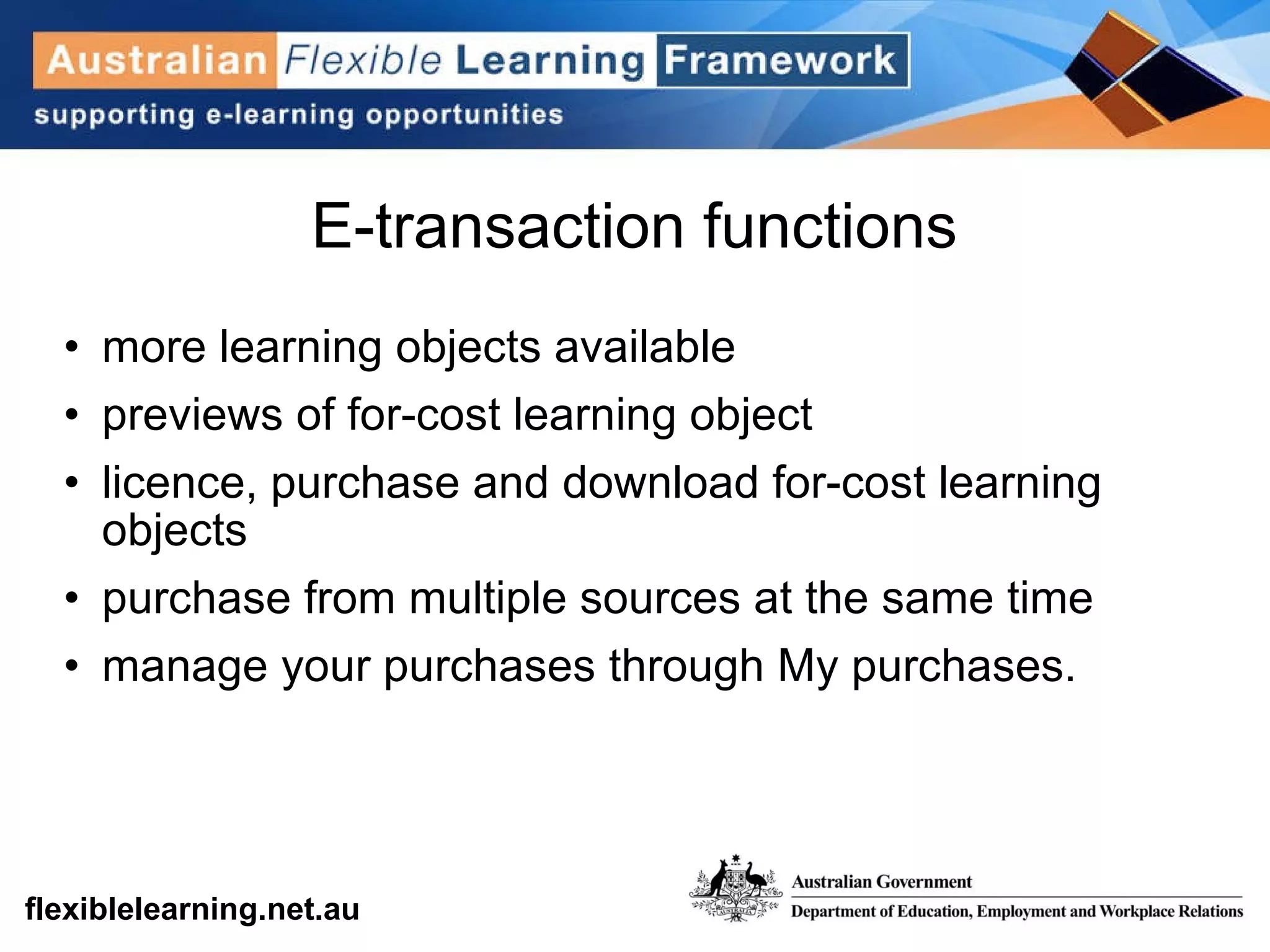 E-transaction functions more learning objects available previews of for-cost learning object licence, purchase and download for-cost learning objects purchase from multiple sources at the same time manage your purchases through My purchases. 