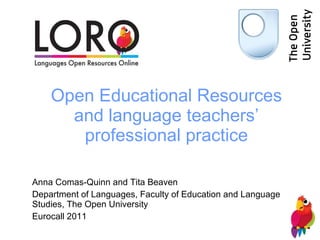 Open Educational Resources and language teachers’ professional practice Anna Comas-Quinn and Tita Beaven Department of Languages, Faculty of Education and Language Studies, The Open University Eurocall 2011 