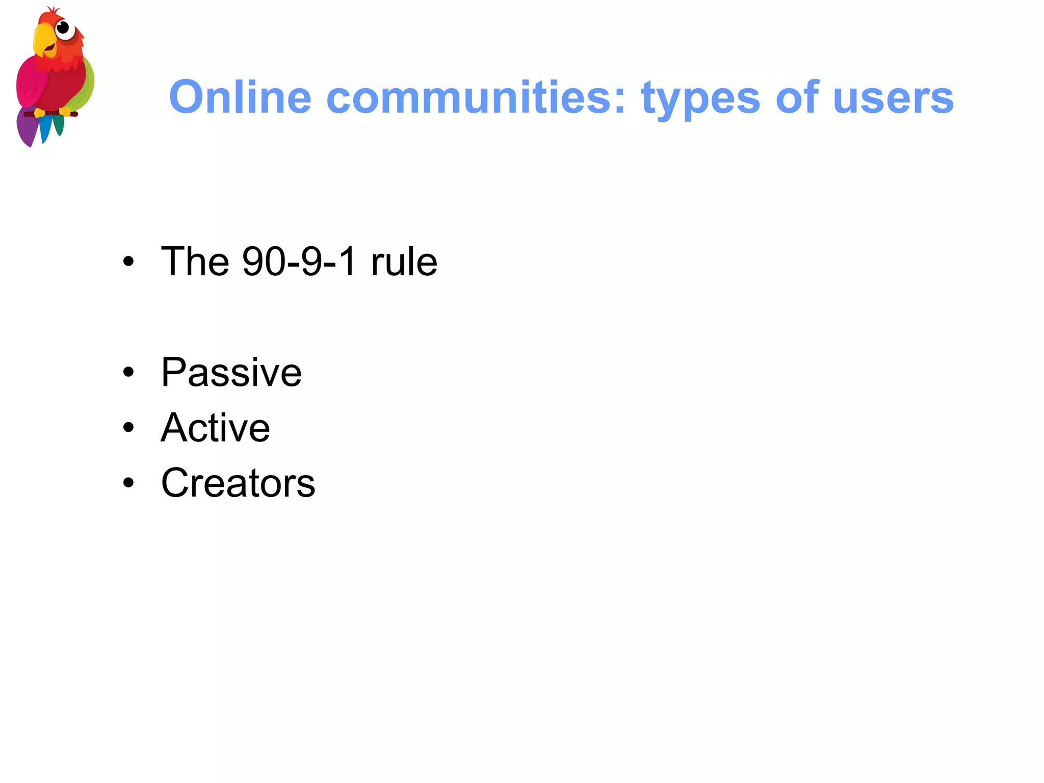 Online communities: types of users The 90-9-1 rule Passive Active Creators 