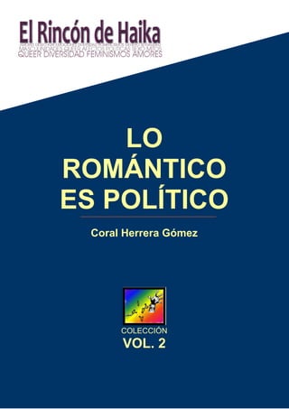 LO
ROMÁNTICO
ES POLÍTICO
Coral Herrera Gómez

COLECCIÓN

VOL. 2
1|Page

 