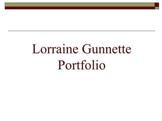 Lorraine Gunnette Portfolio 