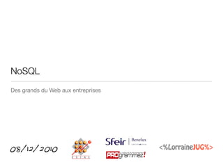 NoSQL
Des grands du Web aux entreprises




08/12/2010
 