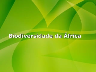 Biodiversidade da ÁfricaBiodiversidade da África
 