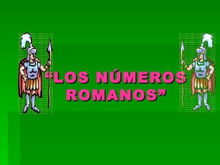 “ LOS NÚMEROS ROMANOS” 