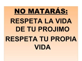 NO MATARÁS: RESPETA LA VIDA DE TU PROJIMO RESPETA TU PROPIA VIDA 