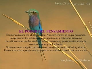 EL PODER DEL PENSAMIENTO El amor comienza con el pensamiento. Nos convertimos en lo que pensamos. Los pensamientos amoroso...