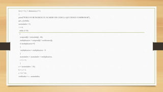 for (j = 0; j < dimension; j++)
{
printf("POR FAVOR INGRESE EL NUMERO DE CEDULA QUE DESEE COMPROBAR");
gets_s(cedula);
acumulador = 0;
i = 0;
while (i<10)
{
temporal[i] = int(cedula[i] - 48);
multiplicacion = temporal[i] * coeficientes[i];
if (multiplicacion>9)
{
multiplicacion = multiplicacion - 9;
}
acumulador = acumulador + multiplicacion;
i = i + 1;
}
a = (acumulador / 10);
b = a + 1;
c = b * 10;
verificador = c - acumulador;
 