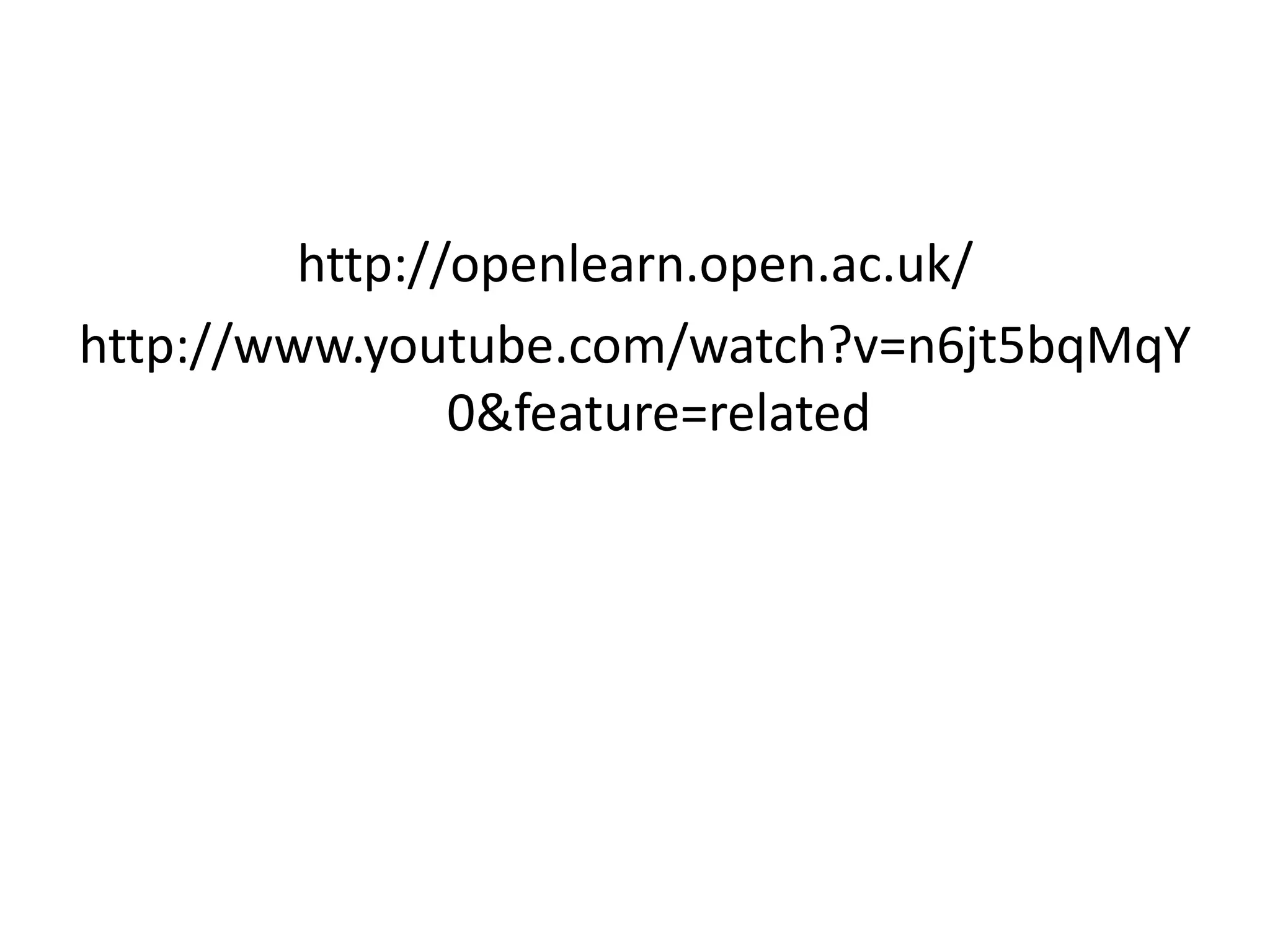 http://openlearn.open.ac.uk/http://www.youtube.com/watch?v=n6jt5bqMqY0&feature=related