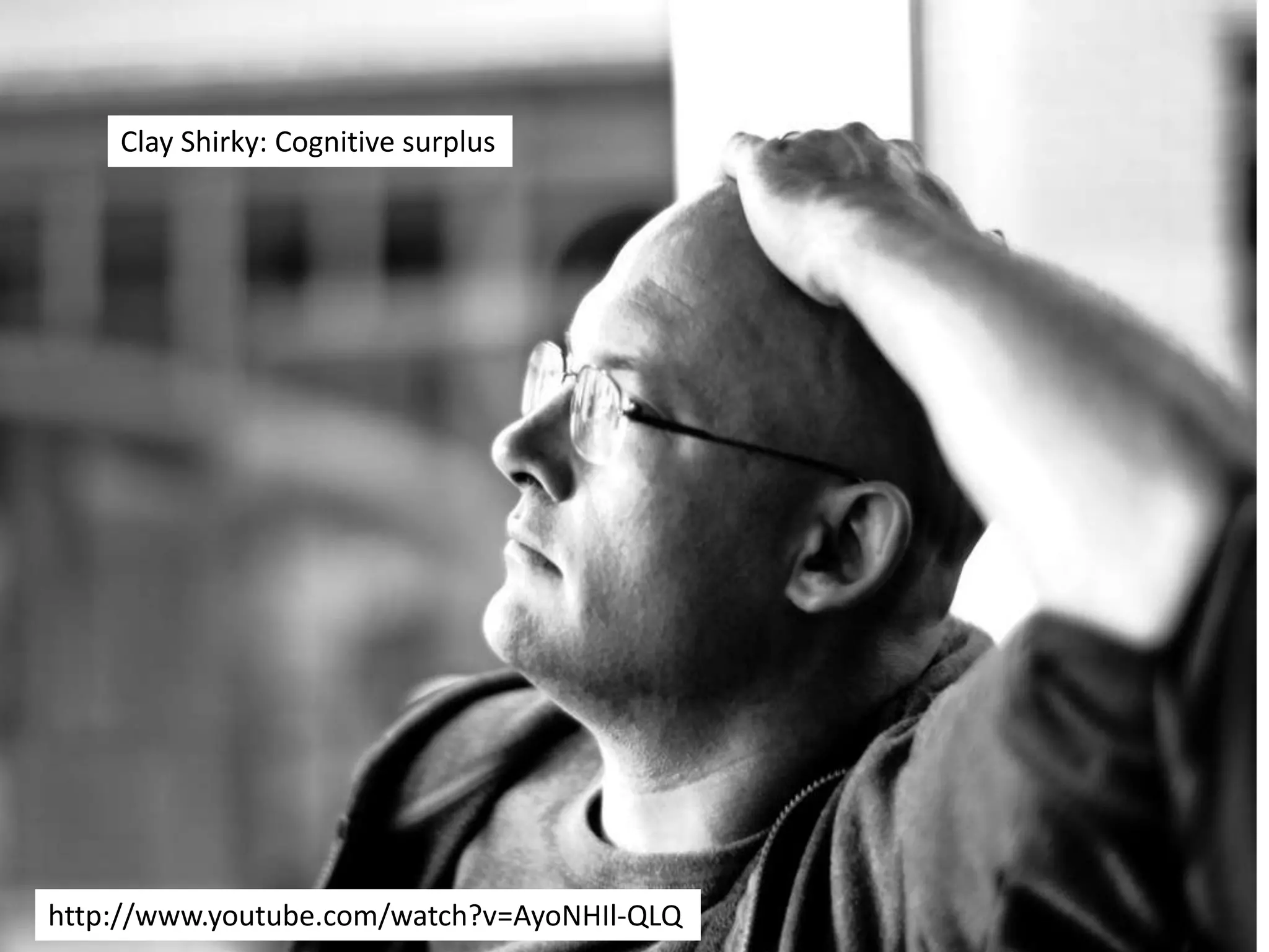 Clay Shirky: Cognitive surplushttp://www.youtube.com/watch?v=AyoNHIl-QLQ