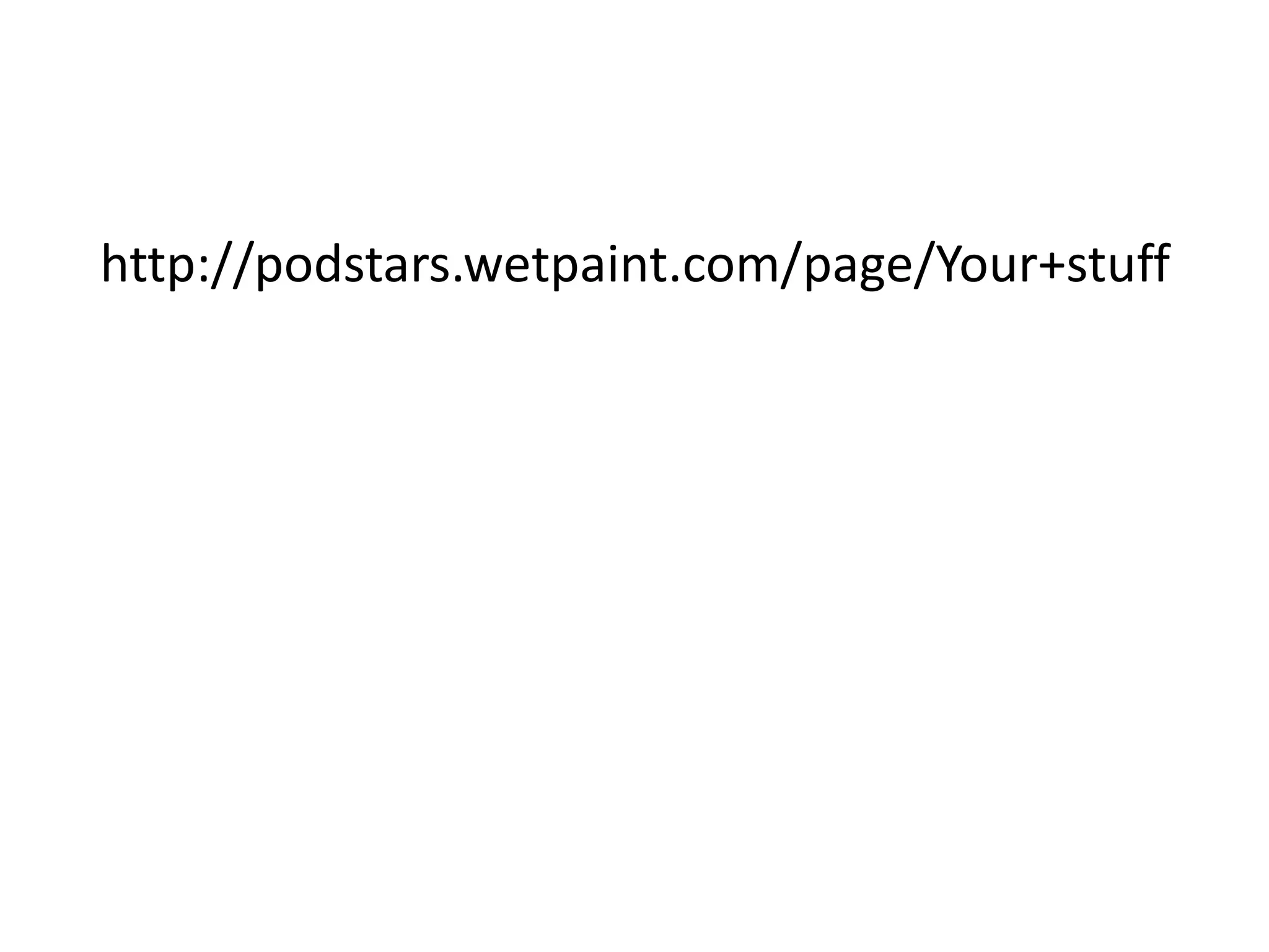 http://podstars.wetpaint.com/page/Your+stuff