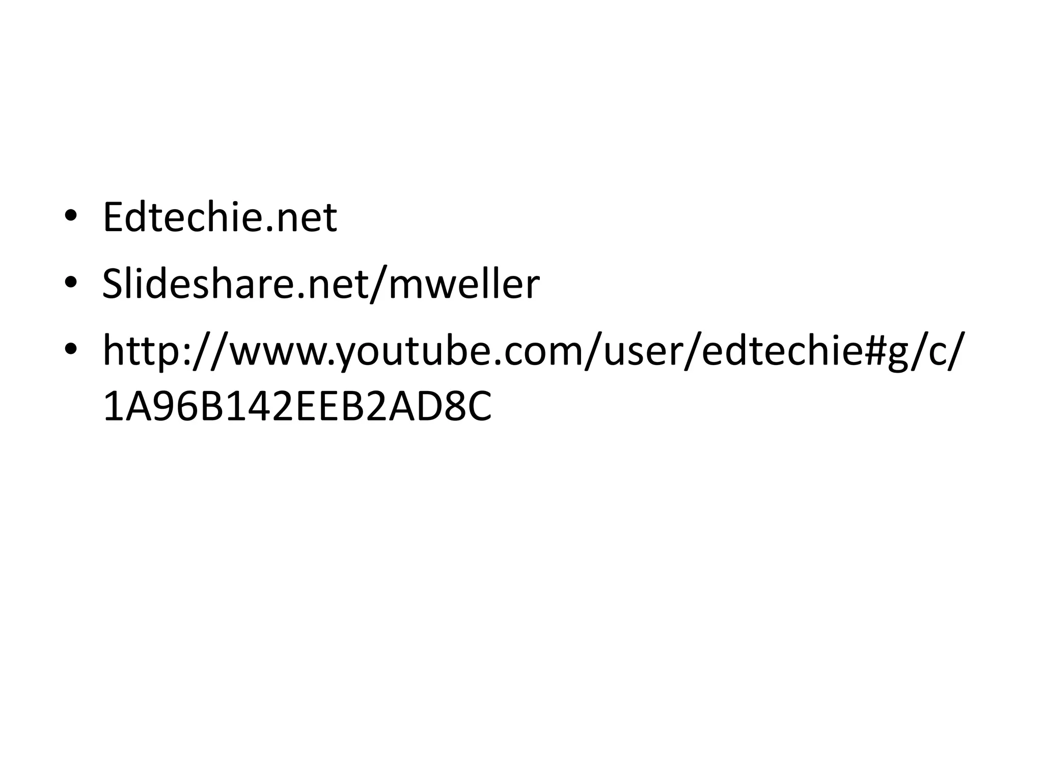 Edtechie.netSlideshare.net/mwellerhttp://www.youtube.com/user/edtechie#g/c/1A96B142EEB2AD8C