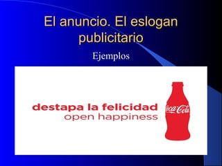 El anuncio. El eslogan
publicitario
Ejemplos

 