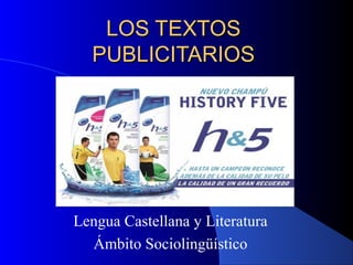 LOS TEXTOS
PUBLICITARIOS

Lengua Castellana y Literatura
Ámbito Sociolingüístico

 