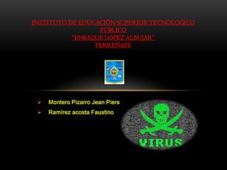  Montero Pizarro Jean Piers
 Ramírez acosta Faustino
INSTITUTO DE EDUCACIÓN SUPERIOR TECNOLOGICO
PÚBLICO
“ENRIQUE LOPEZ ALBUJAR”
FERREÑAFE
 