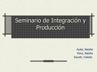 Seminario de Integración y Producción Ayala, Natalia Viera, Natalia Zacutti, Celeste   
