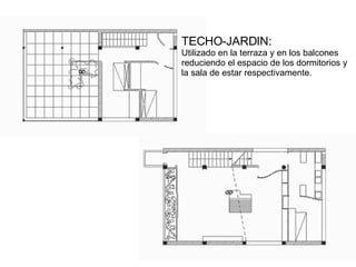 TECHO-JARDIN: Utilizado en la terraza y en los balcones reduciendo el espacio de los dormitorios y  la sala de estar respectivamente. 