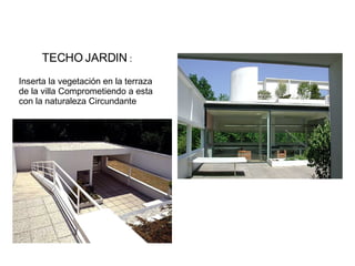 TECHO   JARDIN  : Inserta la vegetación en la terraza de la villa Comprometiendo a esta con la naturaleza Circundante  