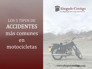 LOS 5 TIPOS DE
ACCIDENTES
más comunes
en
motocicletas
www.abogadocontigo.com
 