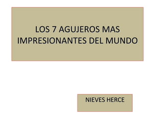 LOS 7 AGUJEROS MAS IMPRESIONANTES DEL MUNDO NIEVES HERCE 