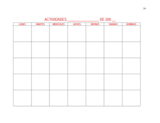 24
ACTIVIDADES _________________ DE 200 __
LUNES MARTES MIERCOLES JUEVES VIERNES SABADO DOMINGO
 