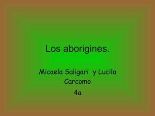 Los aborigines. Micaela Saligari  y Lucila Carcomo 4a 
