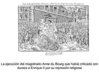 La ejecución del magistrado Anne du Bourg que había criticado con dureza a Enrique II por su represión religiosa 