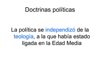 Doctrinas políticas La política se  independizó  de la  teología , a la que había estado ligada en la Edad Media 