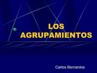 LOS AGRUPAMIENTOS Carlos Bernardos 