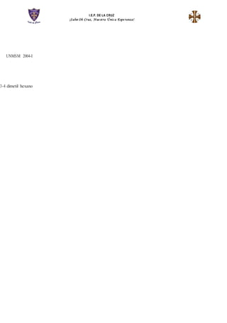 I.E.P. DE LA CRUZ
¡Salve Oh Cruz, Nue stra Únic a Espe ranza!
UNMSM 2004-I
3-4 dimetil hexano
 